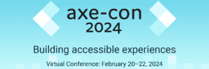 axe-con 2024 - Building accessible experiences - Virtual conference, February 20-22, 2024