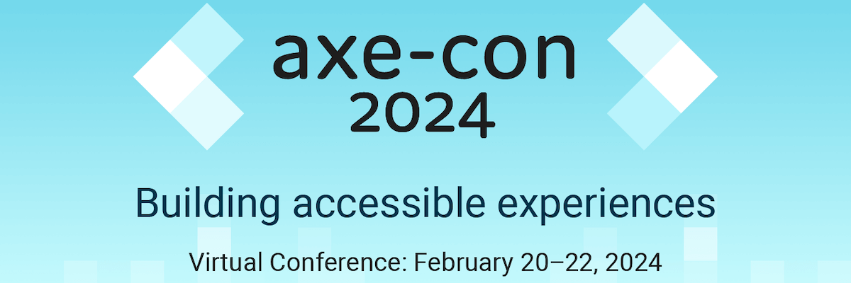 axe-con 2024 - Building accessible experiences - Virtual conference, February 20-22, 2024