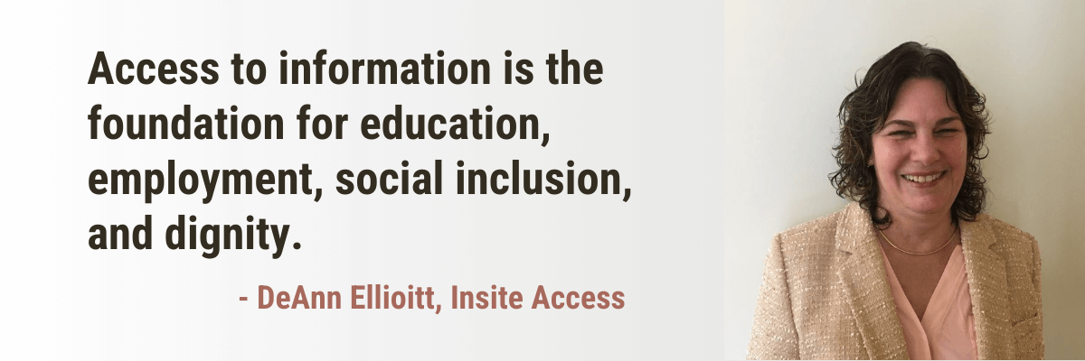 Headshot of DeAnn Elliott, a woman with wavy brown hair, smiling and wearing a light pink blouse under a beige textured blazer. To the left of her photo is a quote in bold black and red text that reads: “Access to information is the foundation for education, employment, social inclusion, and dignity.” – DeAnn Elliott, Insite Access.